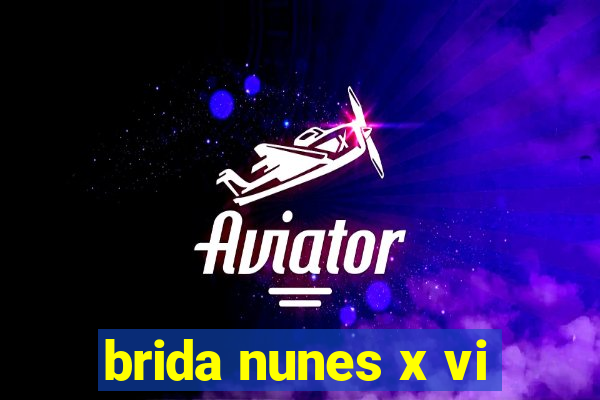 brida nunes x vi